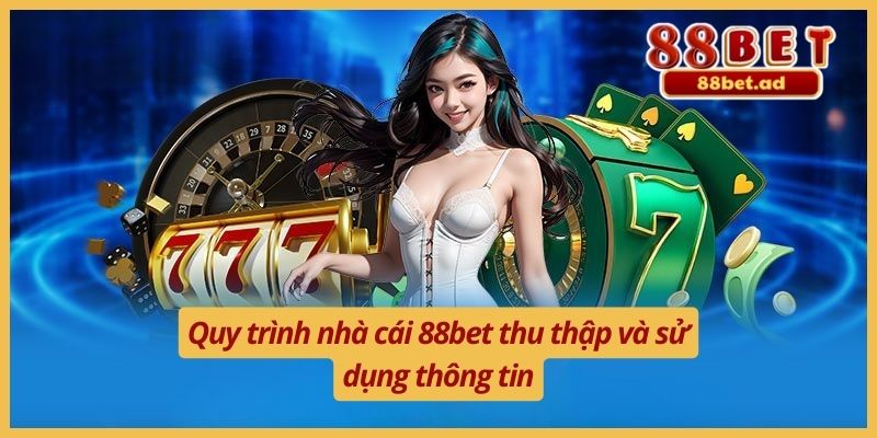 Chính Sách Bảo Mật 88bet 2 Quy trình nhà cái 88bet thu thập và sử dụng thông tin