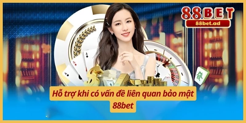 Chính Sách Bảo Mật 88bet 5 Hỗ trợ khi có vấn đề liên quan bảo mật 88bet