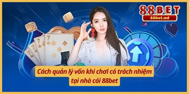 Chơi Có Trách Nhiệm 88bet 2 Cách quản lý vốn khi chơi có trách nhiệm tại nhà cái 88bet