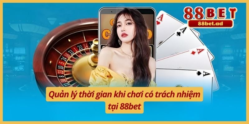 Chơi Có Trách Nhiệm 88bet 3 Quản lý thời gian khi chơi có trách nhiệm tại 88bet
