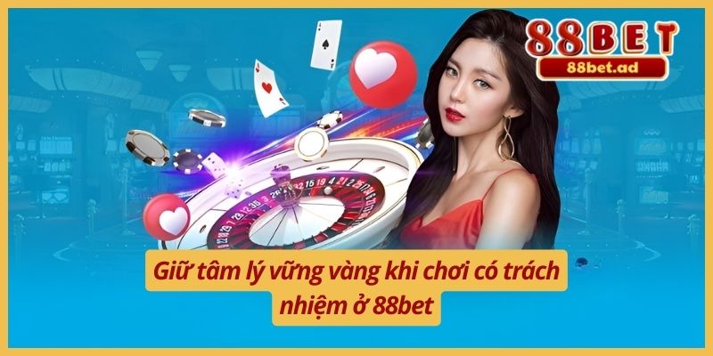 Chơi Có Trách Nhiệm 88bet 4 Giữ tâm lý vững vàng khi chơi có trách nhiệm ở 88bet
