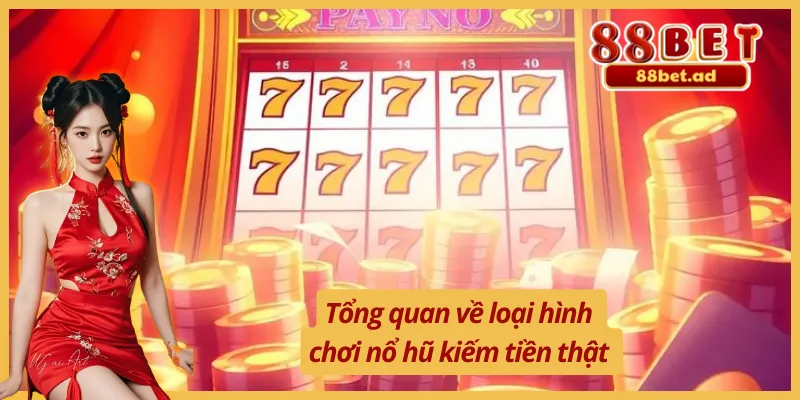 Chơi Nổ Hũ Kiếm Tiền Thật - Nhận Tiền Thưởng Khủng Tại 88BET 2 Chơi nổ hũ kiếm tiền thật và thông tin cơ bản
