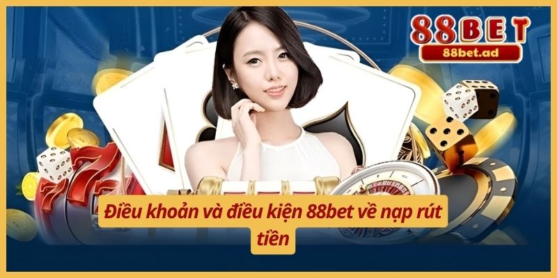 Điều khoản và điều kiện 88bet về nạp rút tiền