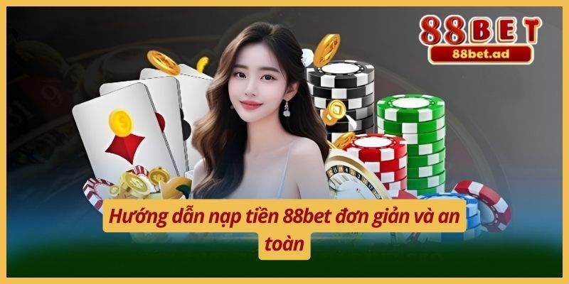 Hướng dẫn nạp tiền 88bet đơn giản và an toàn