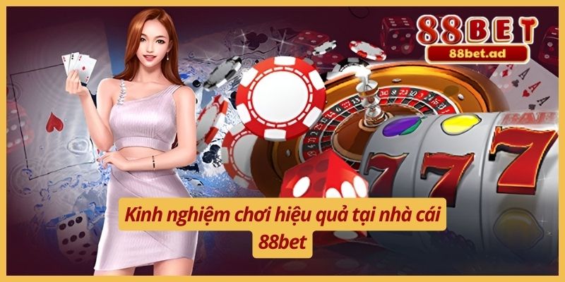 Kinh nghiệm chơi hiệu quả tại nhà cái 88bet
