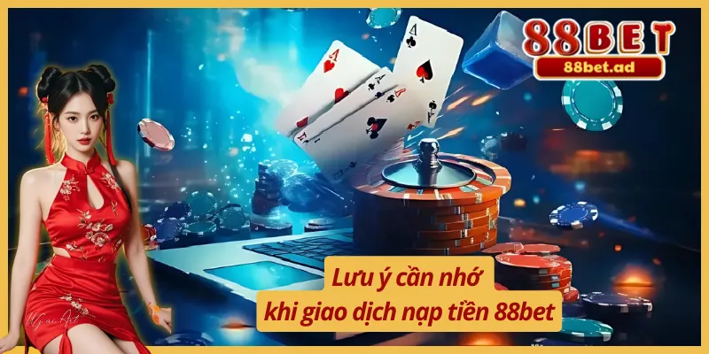 Một vài lưu ý cho hội viên khi thực hiện hướng dẫn nạp tiền 88bet