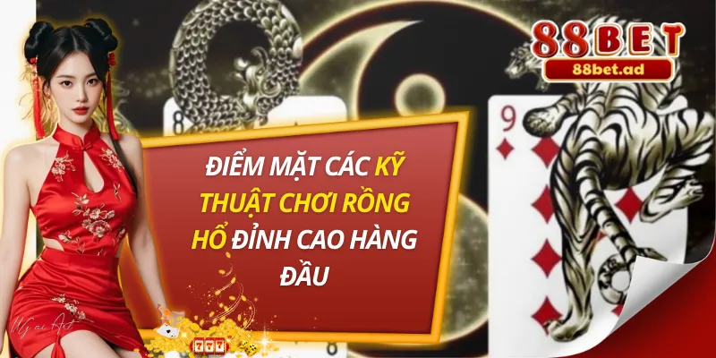 Điểm Mặt Các Kỹ Thuật Chơi Rồng Hổ Đỉnh Cao Hàng Đầu 2 Kỹ Thuật Chơi Rồng Hổ