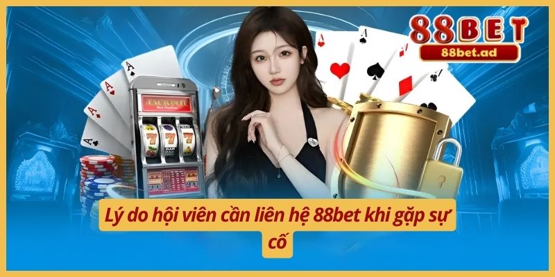 Lý do hội viên cần liên hệ 88bet khi gặp sự cố