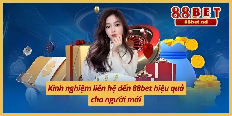 Kinh nghiệm liên hệ đến 88bet hiệu quả cho người mới