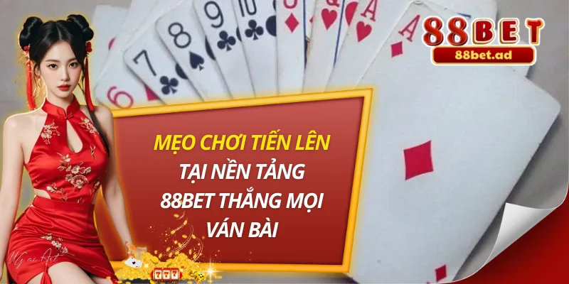 Mẹo Chơi Tiến Lên Tại Nền Tảng 88BET Thắng Mọi Ván Bài 3 Mẹo Chơi Tiến Lên