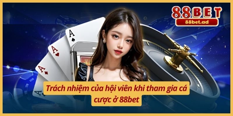 Miễn Trừ Trách Nhiệm 88bet 3 Trách nhiệm của hội viên khi tham gia cá cược ở 88bet