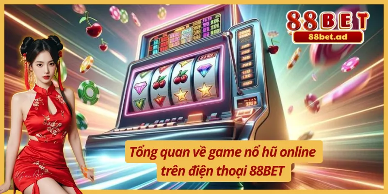Nổ Hũ Online Trên Điện Thoại 88BET Hấp Dẫn Và Thú Vị 2 Tìm hiểu về trò chơi nổ hũ online trên điện thoại 88BET