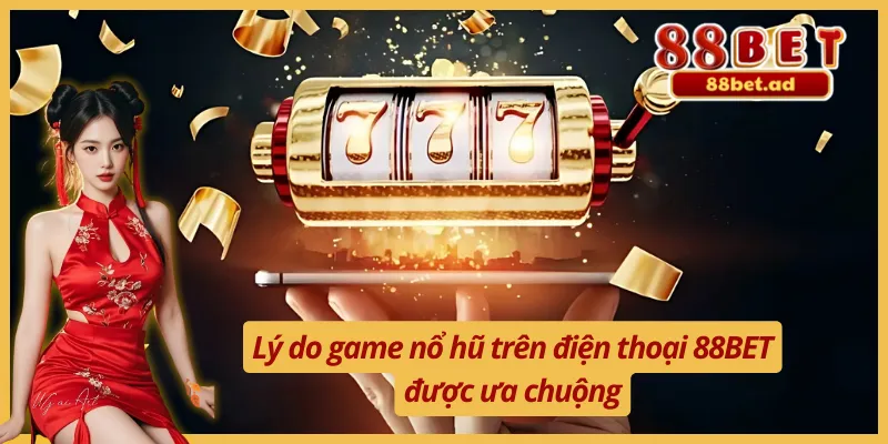 Nổ Hũ Online Trên Điện Thoại 88BET Hấp Dẫn Và Thú Vị 3 Lý do game nổ hũ online trên điện thoại được ưa chuộng