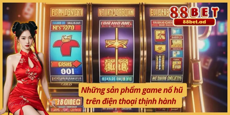 Nổ Hũ Online Trên Điện Thoại 88BET Hấp Dẫn Và Thú Vị 4 Những sản phẩm game nổ hũ online trên điện thoại nổi bật