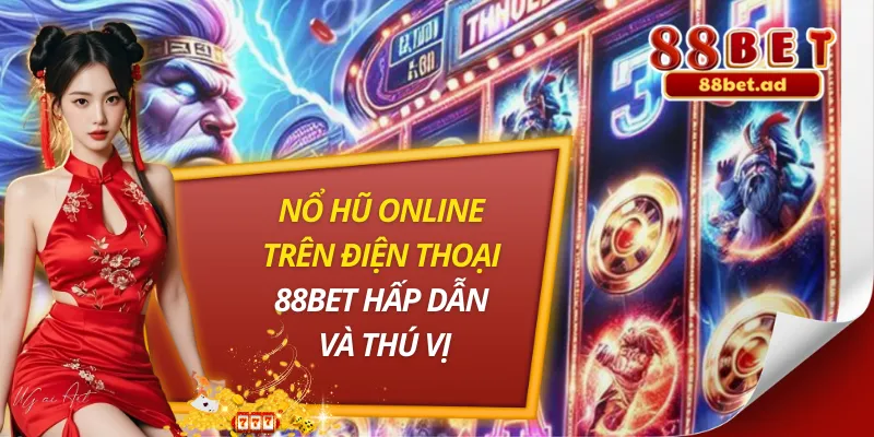 Nổ Hũ Online Trên Điện Thoại 88BET Hấp Dẫn Và Thú Vị 7 Nổ Hũ Online Trên Điện Thoại