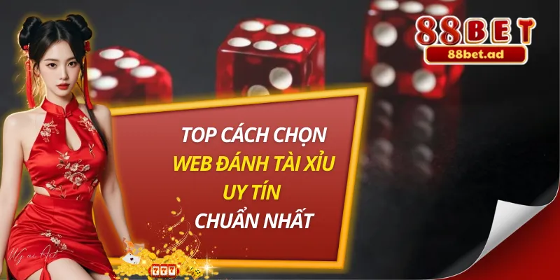 Top Cách Chọn Web Đánh Tài Xỉu Uy Tín Chuẩn Nhất 10 Web Đánh Tài Xỉu Uy Tín
